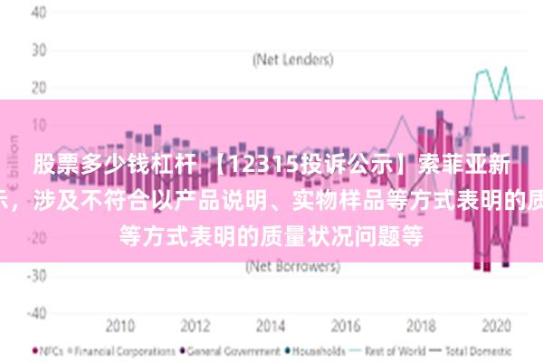 股票多少钱杠杆 【12315投诉公示】索菲亚新增3件投诉公示，涉及不符合以产品说明、实物样品等方式表明的质量状况问题等
