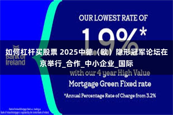 如何杠杆买股票 2025中德（欧）隐形冠军论坛在京举行_合作_中小企业_国际