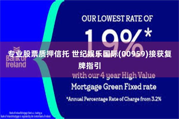 专业股票质押信托 世纪娱乐国际(00959)接获复牌指引