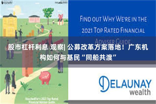 股市杠杆利息 观察| 公募改革方案落地！广东机构如何与基民“同船共渡”
