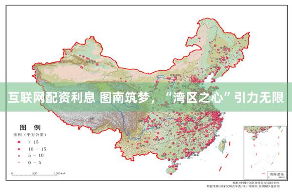 互联网配资利息 图南筑梦，“湾区之心”引力无限