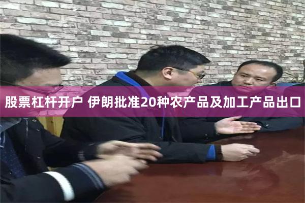 股票杠杆开户 伊朗批准20种农产品及加工产品出口