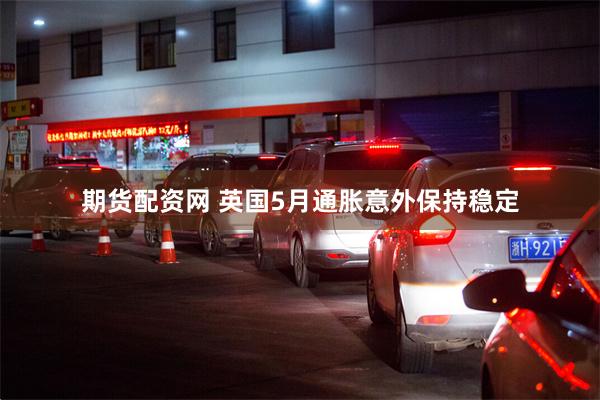 期货配资网 英国5月通胀意外保持稳定