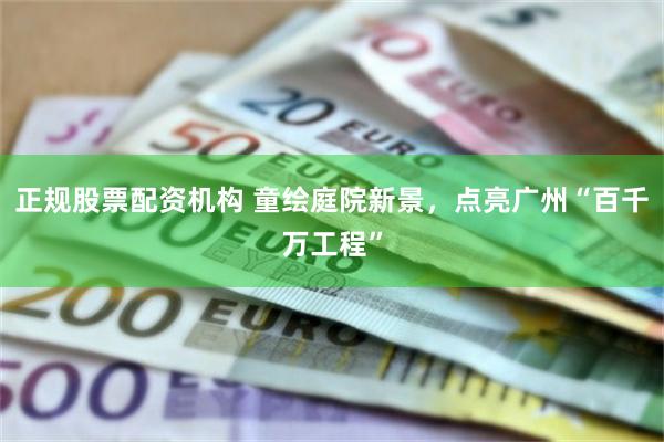 正规股票配资机构 童绘庭院新景，点亮广州“百千万工程”