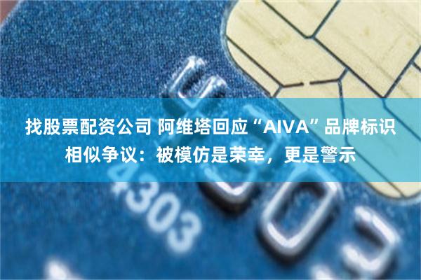 找股票配资公司 阿维塔回应“AIVA”品牌标识相似争议:被模仿是荣幸,更是警示