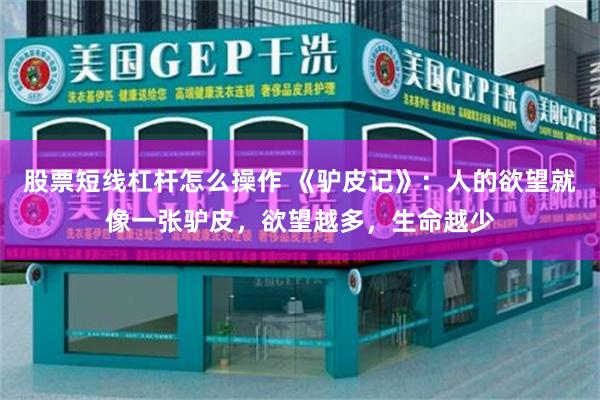 股票短线杠杆怎么操作 《驴皮记》：人的欲望就像一张驴皮，欲望越多，生命越少
