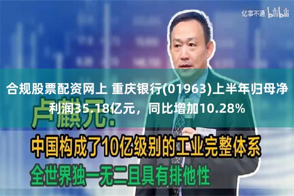 合规股票配资网上 重庆银行(01963)上半年归母净利润35.18亿元，同比增加10.28%