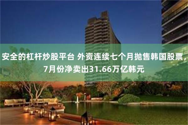 安全的杠杆炒股平台 外资连续七个月抛售韩国股票，7月份净卖出31.66万亿韩元
