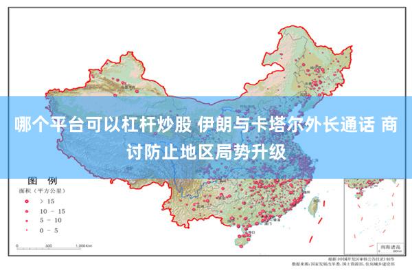 哪个平台可以杠杆炒股 伊朗与卡塔尔外长通话 商讨防止地区局势升级