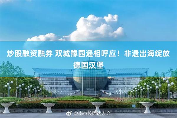 炒股融资融券 双城豫园遥相呼应!非遗出海绽放德国汉堡
