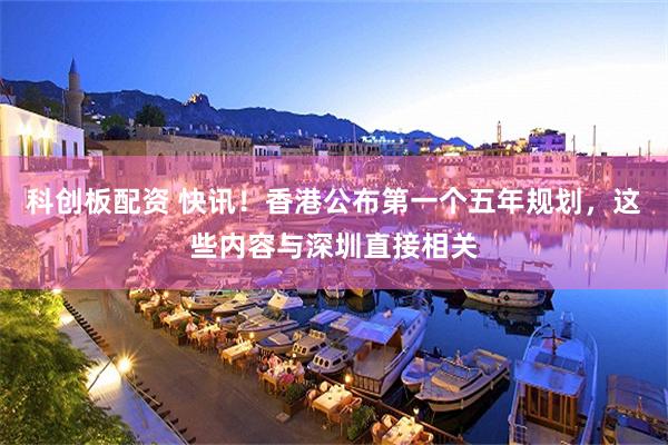 科创板配资 快讯！香港公布第一个五年规划，这些内容与深圳直接相关