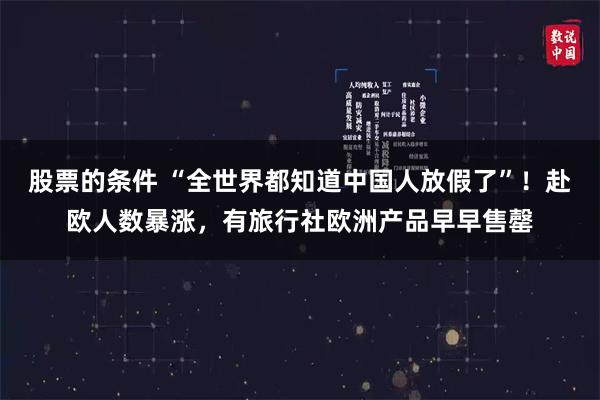 股票的条件 “全世界都知道中国人放假了”！赴欧人数暴涨，有旅行社欧洲产品早早售罄
